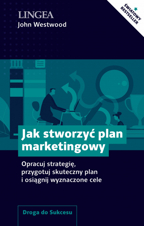 Kniha Jak stworzyć plan marketingowy. Opracuj strategię, przygotuj skuteczny plan i osiągnij wyznaczone cele John Westwood