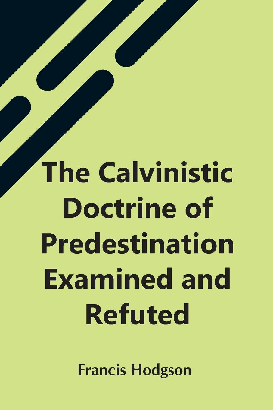 Kniha Calvinistic Doctrine Of Predestination Examined And Refuted 