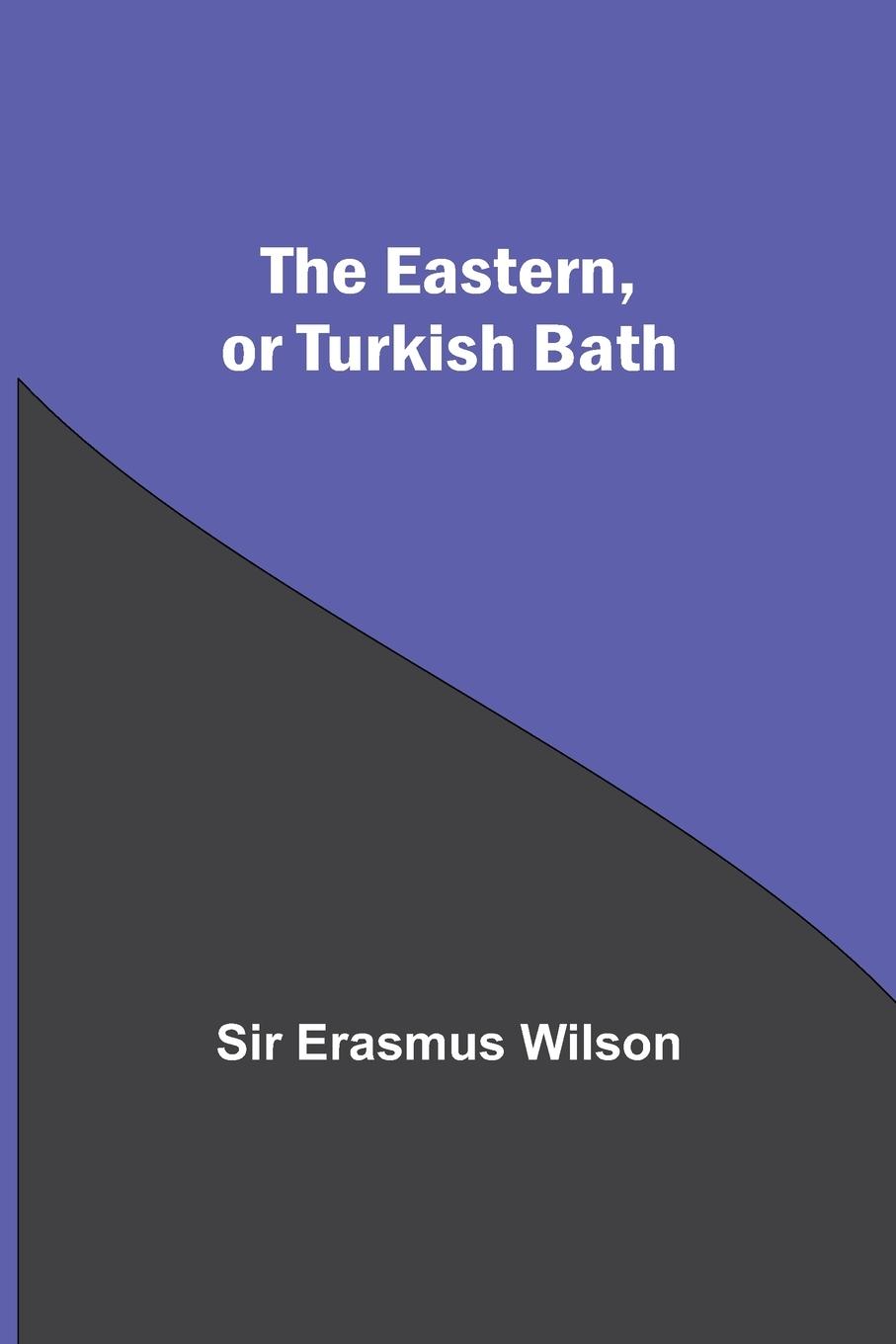 Knjiga Eastern, Or Turkish Bath Erasmus Wilson