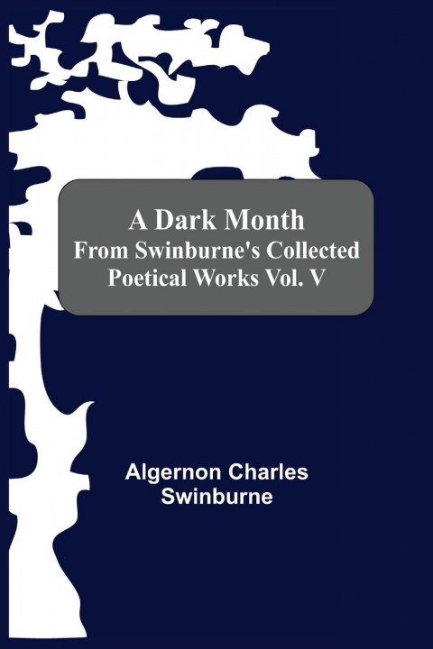 Carte Dark Month From Swinburne'S Collected Poetical Works Vol. V 