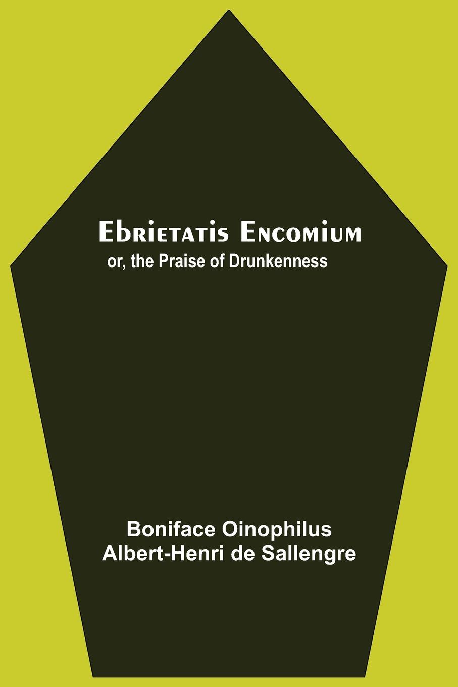 Buch Ebrietatis Encomium; Or, The Praise Of Drunkenness 