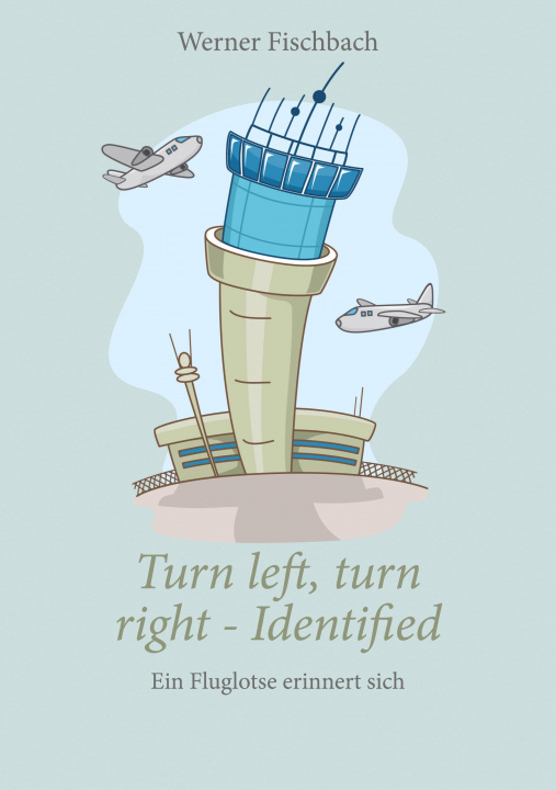Knjiga Turn left, turn right, identified - Ein Fluglotse erinnert sich Werner Fischbach