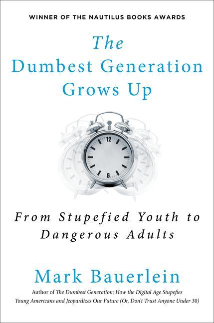 Carte The Dumbest Generation Grows Up: From Stupefied Youth to Dangerous Adults 