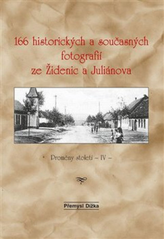 Könyv 166 historických a současných fotografií ze Židenic a Juliánova Přemysl Dížka