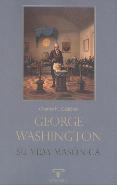 Könyv George Washington. Su vida masónica CHARLES H. CALLAHAN