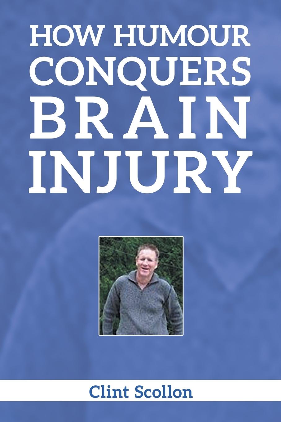 Knjiga How Humour Conquers Brain Injury Clint Scollon