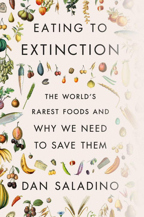 Книга Eating to Extinction: The World's Rarest Foods and Why We Need to Save Them 