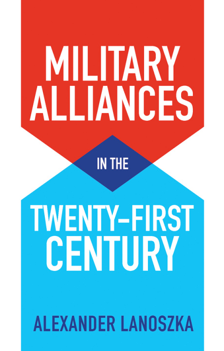 Könyv Military Alliances in the Twenty-First Century Alexander Lanoszka