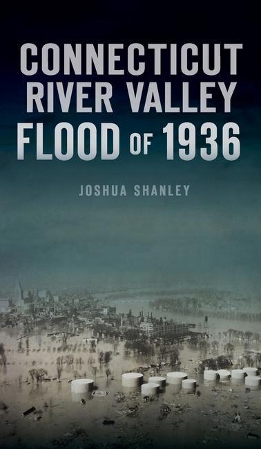 Kniha Connecticut River Valley Flood of 1936 Shanley Joshua Shanley