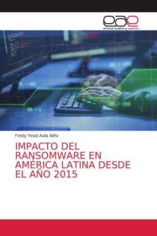 Книга Impacto del Ransomware En America Latina Desde El Ano 2015 Avila Nino Fredy Yesid Avila Nino