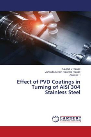 Knjiga Effect of PVD Coatings in Turning of AISI 304 Stainless Steel Kaushik V Prasad