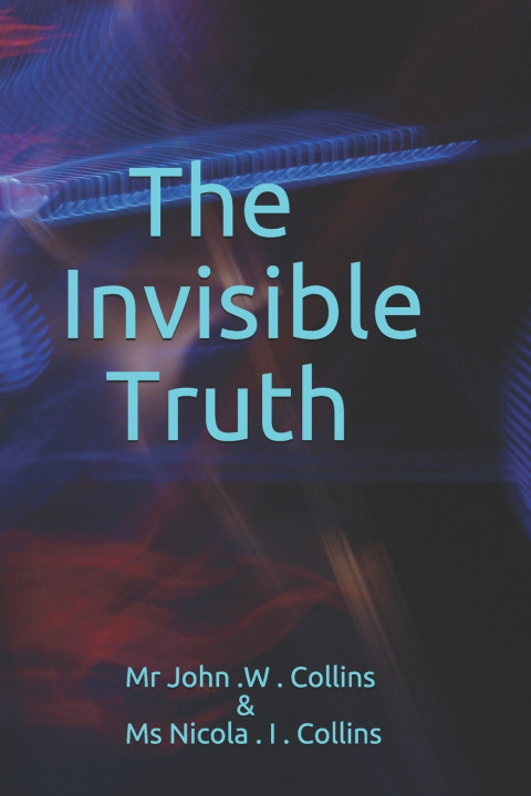 Knjiga Invisible Truth MR MS John W & Nicola I Collins