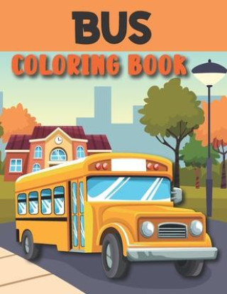 Knjiga Bus Coloring Book: Bus Coloring Book For Toddlers And Kids Ages 2-6 6-8 