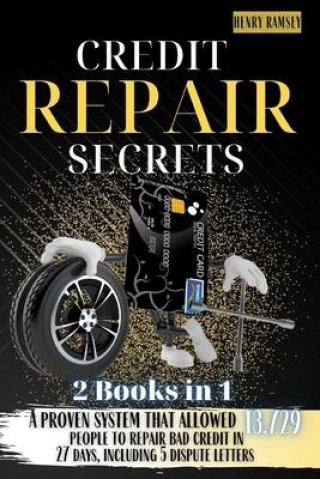 Carte Credit Repair Secrets: A Proven System That Allowed 13.729 People to Repair Bad Credit in 27 Days, Including 5 New Dispute Letters 