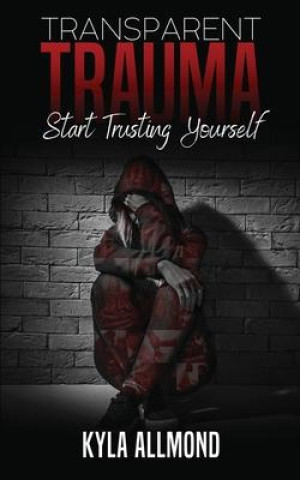 Knjiga Transparent Trauma: Start Trusting Yourself Kyla Allmond