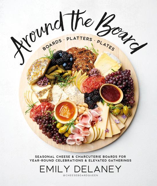 Книга Around the Board: Boards, Platters, and Plates: Seasonal Cheese and Charcuterie for Year-Round Cel 