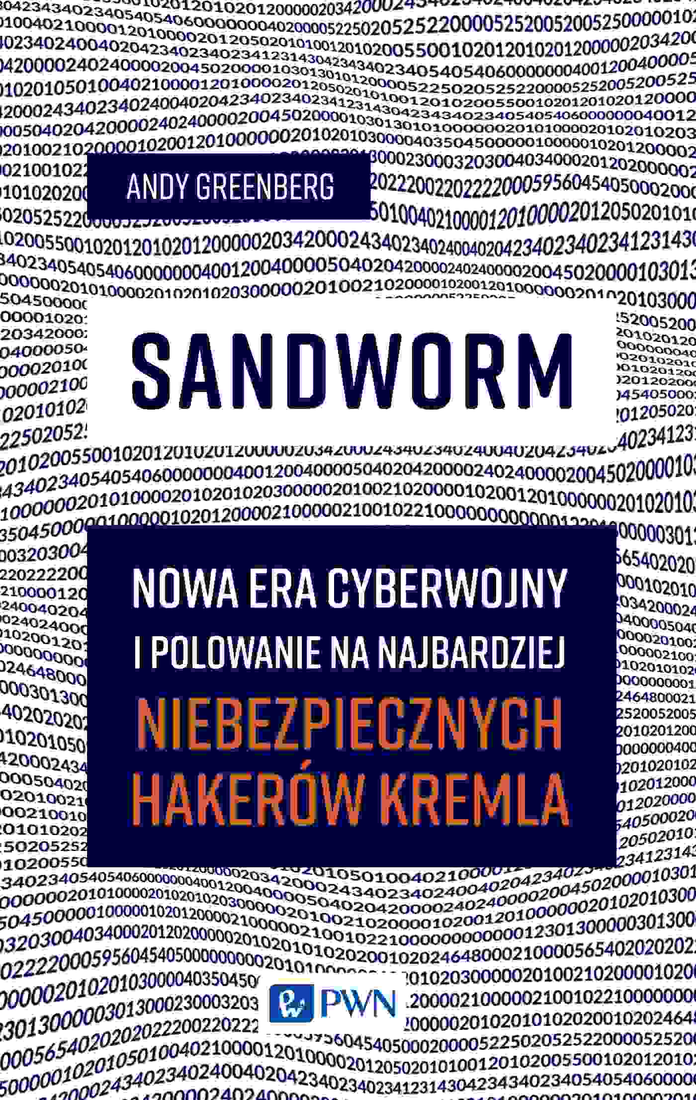 Kniha Sandworm. Nowa era cyberwojny i polowanie na najbardziej niebezpiecznych hakerów Kremla Andy Greenberg