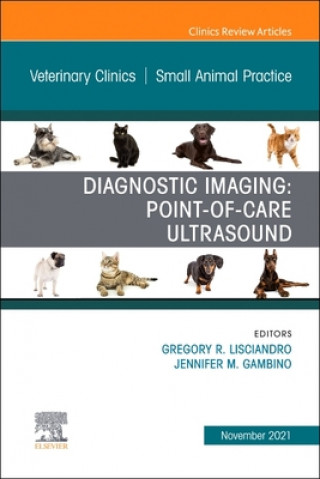 Книга Diagnostic Imaging: Point-of-care Ultrasound, An Issue of Veterinary Clinics of North America: Small Animal Practice Gregory R. Lisciandro