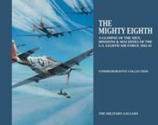 Könyv The Mighty Eighth: A Glimpse of the Men, Missions & Machines of the U.S. Eighth Air Force 1942-1945 