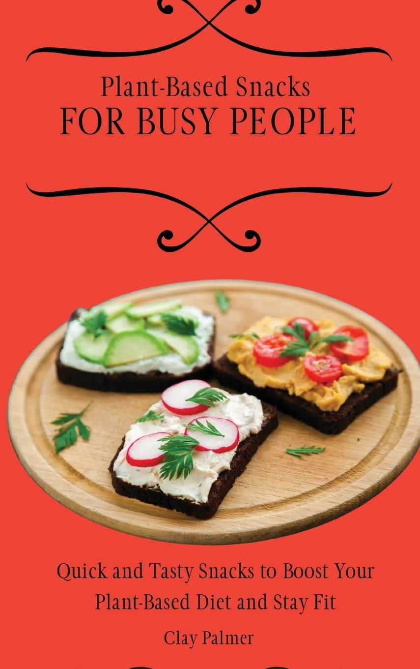 Knjiga Plant-Based Snacks for Busy People Clay Palmer