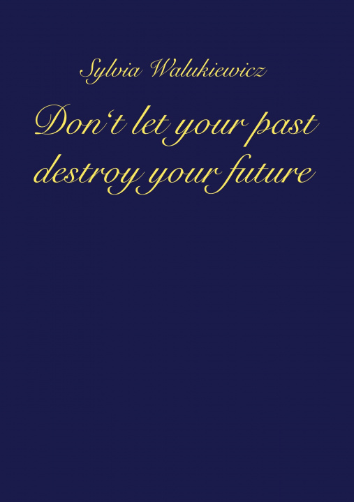 Carte Don't let your past destroy your future 