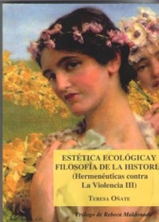 Kniha Estética ecológica y filosofía de la historia (Hermenéuticas contra la Violencia III) Oñate y Zubía