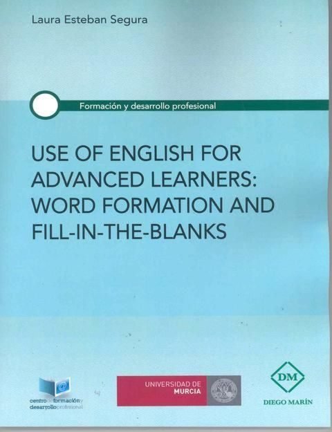 Kniha USE OF ENGLISH FOR ADVANCED LEARNERS: WORD FORMATION AND FILL-IN-THE-BLANKS ESTEBAN SEGURA