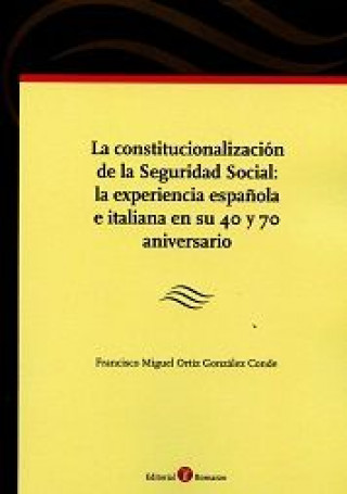 Kniha La constitucionalización de la Seguridad Social: la experiencia española e italiana en su 40 y 70 an Ortiz González-Conde