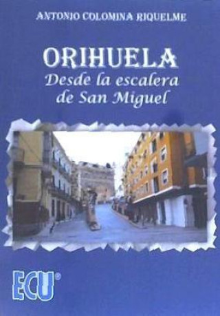 Kniha Orihuela. Desde la escalera de San Miguel Colomina Riquelme