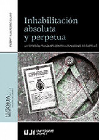 Kniha Inhabilitación absoluta y perpetua. La represión franquista contra los masones de Castelló. 