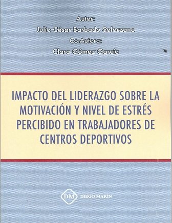 Kniha IMPACTO DEL LIDERAZGO SOBRE LA MOTIVACION Y NIVEL DE ESTRES PERCIBIDO EN TRABAJADORES DE CENTROS DEP BARBADO SOLORZANO