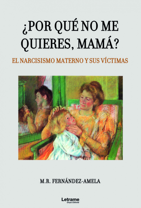 Carte ¿Por qué no me quieres, mamá? El narcisismo materno y sus víctimas Fernández-Amela