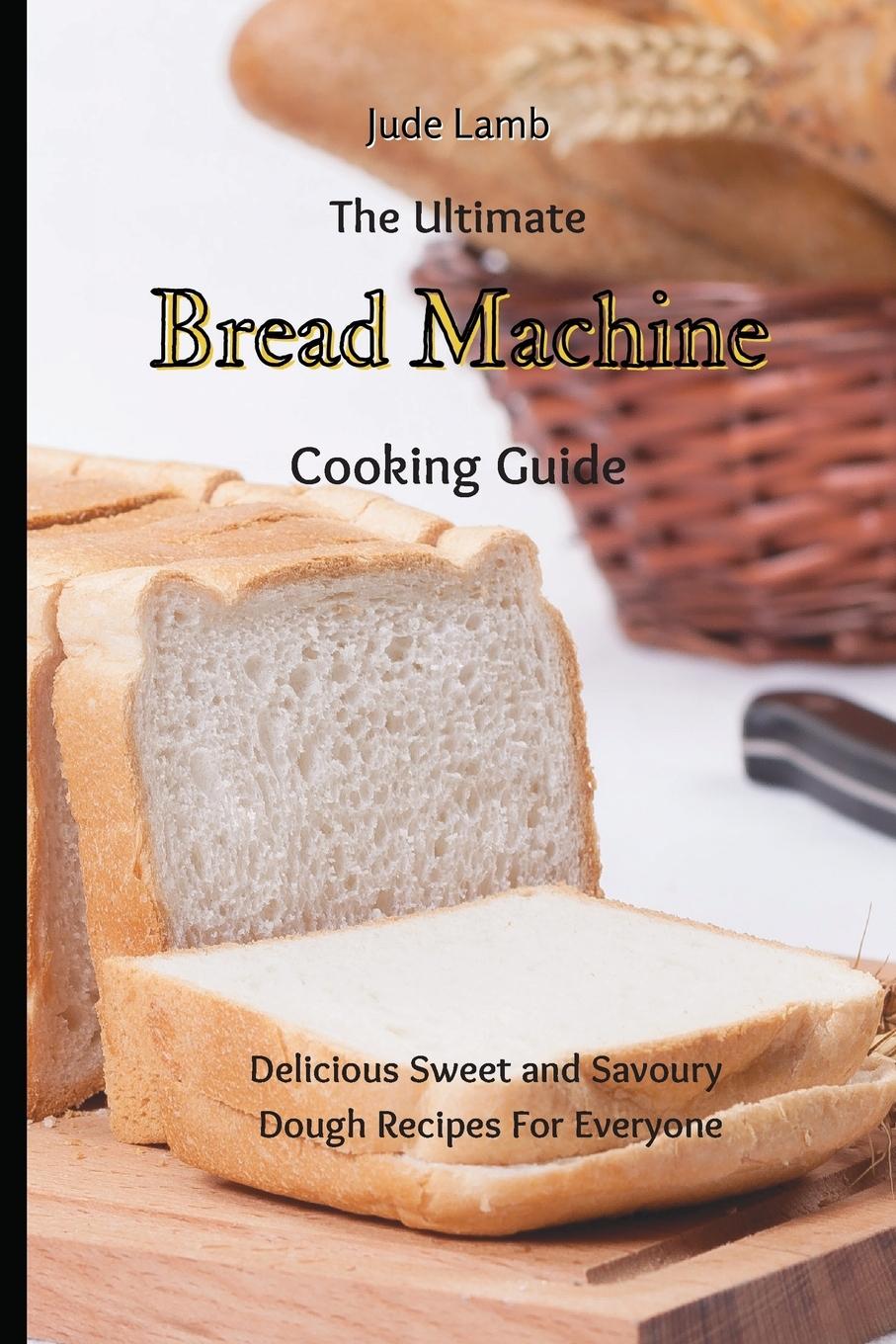 Book Ultimate Bread Machine Cooking Guide Jude Lamb