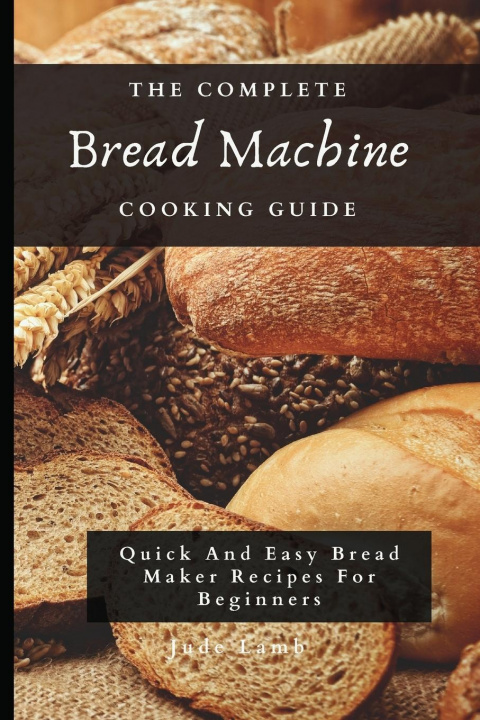 Book Complete Bread Machine Cooking Guide Jude Lamb
