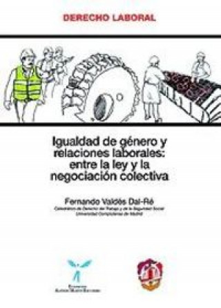 Carte Igualdad de género y relaciones laborales: entre la ley y la negociación colectiva Valdés Dal-Ré