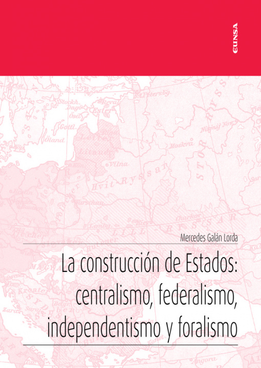 Книга La construcción de Estados: centralismo, federalismo, independentismo y foralismo Galán Lorda