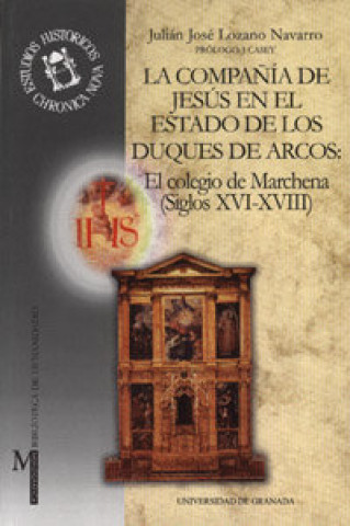 Kniha La Compañía de Jesús en el Estado de los Duques de Arcos: el colegio de Marchena (siglos XVI-XVIII) Lozano Navarro