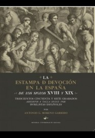 Книга La estampa de devoción en la España de los siglos XVIII y XIX: Trescientos cincuenta y siete grabado Moreno Garrido