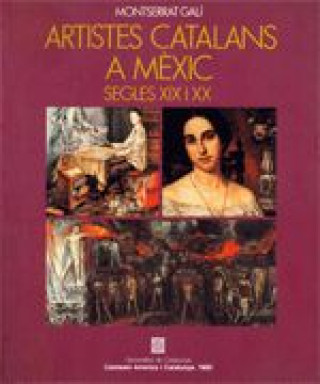 Kniha Artistes catalans a Mèxic. Segles XIX i XX GALI I BOADELLA