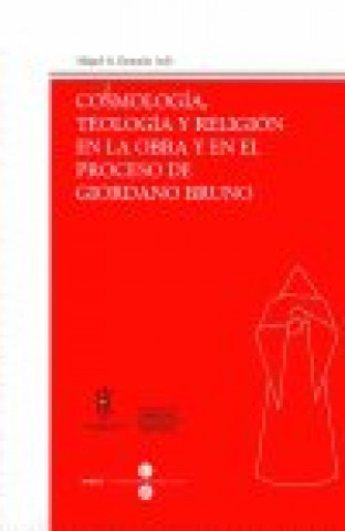Könyv Cosmolog­a, Teolog­a y Religión en la Obra y en el Proceso de Giordano Bruno CONGRESO DE COSMOLOGIA