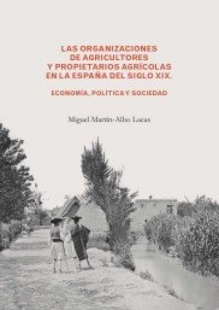 Könyv Las organizaciones de agricultores y propietarios agrícolas en la España del siglo XIX Martín-Albo Lucas