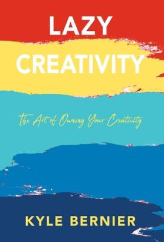 Knjiga Lazy Creativity Bernier Kyle Bernier