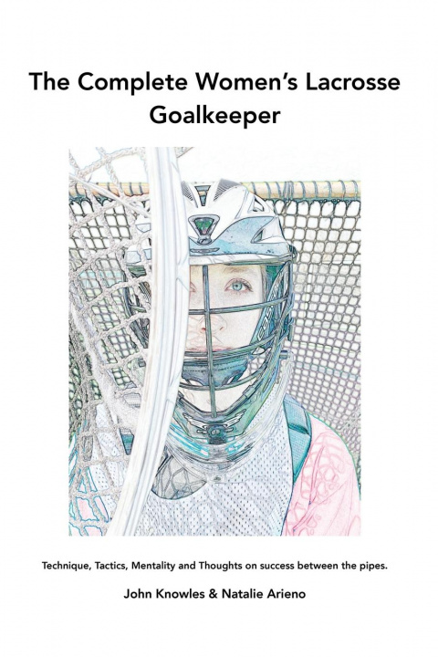 Kniha Complete Women's Lacrosse Goalkeeper Knowles John Knowles