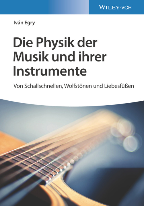Knjiga Die Physik der Musik und ihrer Instrumente - Von Schallschnellen, Wolfstoenen und Liebesfu en Ivan Egry