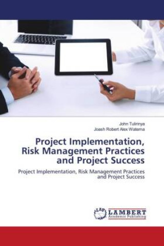 Knjiga Project Implementation, Risk Management Practices and Project Success JOHN TULIRINYA