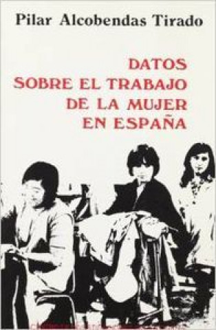 Книга Datos sobre el trabajo de la mujer en España Alcobendas Tirado
