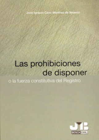 Kniha Las prohibiciones de disponer o la fuerza constitutiva del Registro. Cano Martínez de Velasco