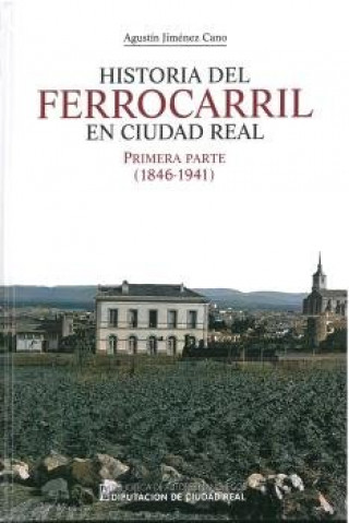 Книга Historia del ferrocarril en Ciudad Real. Primera parte (1846-1941) Jiménez Cano