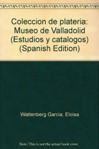 Carte COLECCION DE PLATERIA MUSEO VALLADOLID WATTENBERG GARCIA