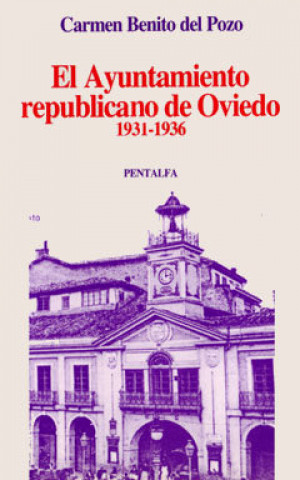 Kniha El Ayuntamiento republicano de Oviedo 1931-1936 CARMEN BENITODEL POZO